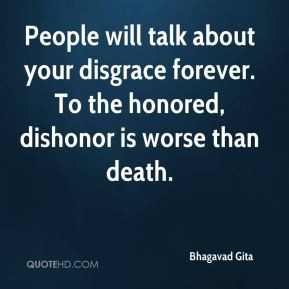 People will talk about your disgrace forever. To the honored, dishonor ...