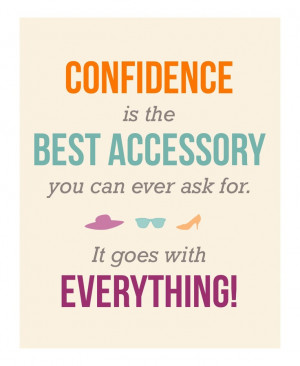 Confidence is the best accessory. It goes with everything!