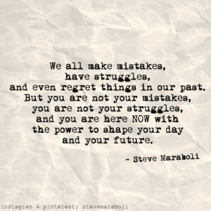 ... your struggles, and you are here NOW with the power to shape your day