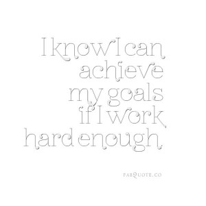 know I can achieve my goals if I work hard enough