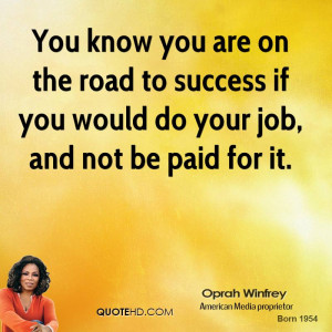 You know you are on the road to success if you would do your job, and ...