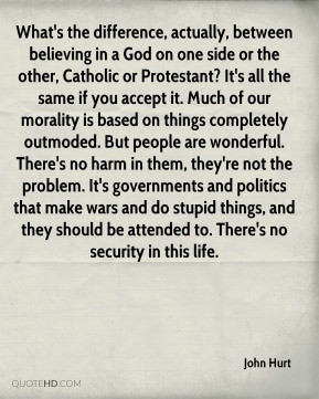 John Hurt - What's the difference, actually, between believing in a ...