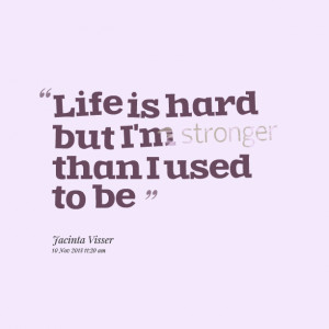 Quotes Picture: life is hard but i'm stronger than i used to be