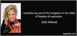 ... instigators in the 1960s of freedom of expression. - Sally Kirkland