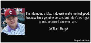 ... person, but I don't let it get to me, because I am who I am. - William