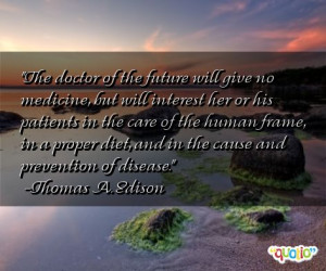 The doctor of the future will give no medicine , but will interest her ...