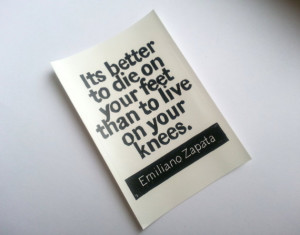 STICKER - Emiliano Zapata Quote - It is better to die on your feet ...