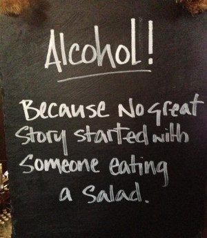 Alcohol! Because no great story started with someone eating a salad.