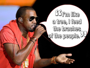 KANYE WEST. Unlike said tree, Kanye is not rooted in reality.