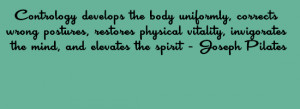 ... invigorates the mind, and elevates the spirit-Joseph Pilates
