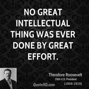 No great intellectual thing was ever done by great effort.