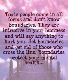 ... . Toxic people know no boundaries. They have their own agendas. More