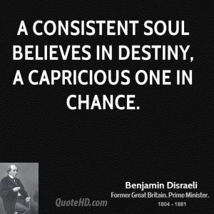 consistent soul believes in destiny, a capricious one in chance.