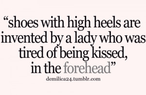 Shoes with high heels are invented by a lady who was tired of being ...