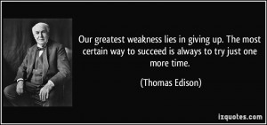 Our greatest weakness lies giving up