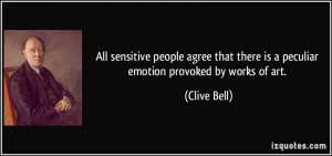 ... there is a peculiar emotion provoked by works of art. - Clive Bell