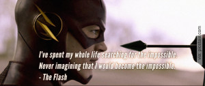 ve spent my whole life searching for the impossible - The Flash