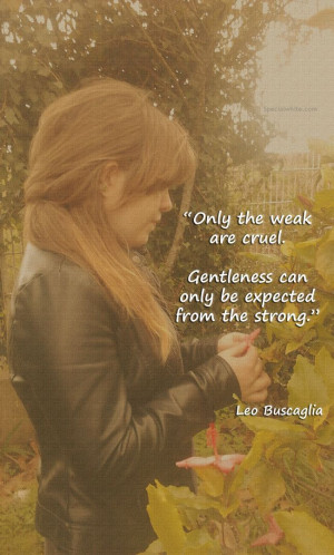 Only the weak are cruel. Gentleness can only be expected from the ...