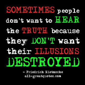 SOMETIMES people don't want to HEAR the TRUTH because they DON'T want ...