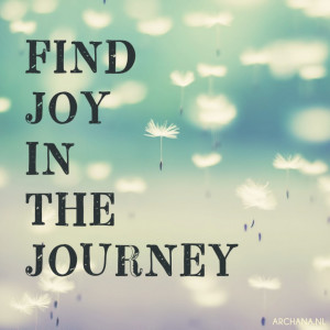 QUOTES: Find joy in the journey | www.archana.nl