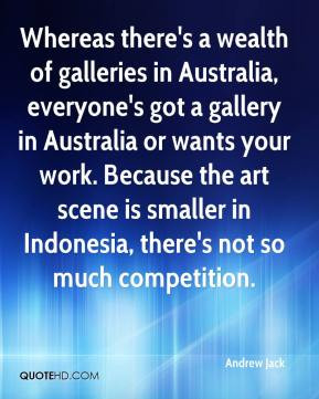 Andrew Jack - Whereas there's a wealth of galleries in Australia ...