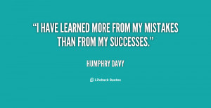 have learned more from my mistakes than from my successes.”