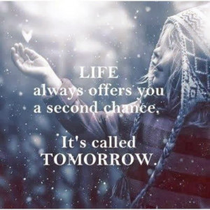 Life always offer you a second chance...