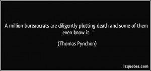 ... plotting death and some of them even know it. - Thomas Pynchon
