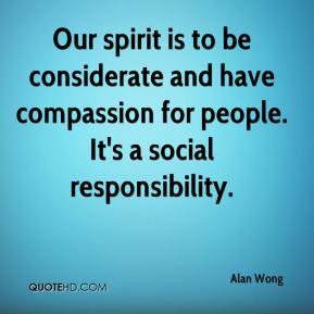 Our spirit is to be considerate and have compassion for people. It's a ...