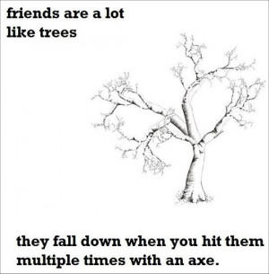 Friends are like trees