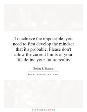 To achieve the impossible, you need to first develop the mindset that ...