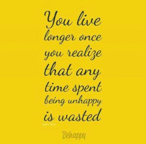 Dont waste time being unhappy