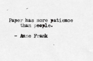 Paper has more patience than people. -Anne FrankInspiration, Quotes ...