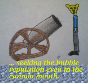 seeking the bubble reputation even in the cannon mouth