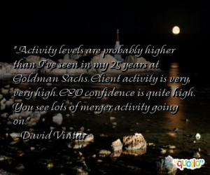 ... is quite high. You see lots of merger activity going on. -David Viniar