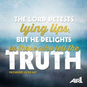 The Lord detests lying lips, but he delights in those who tell the ...