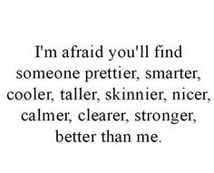 afraid you'll find someone prettier, smarter, cooler, taller ...
