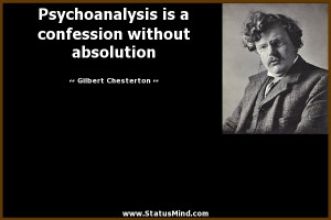Psychoanalysis is a confession without absolution - Gilbert Chesterton ...