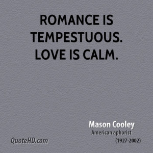 Romance is tempestuous. Love is calm.