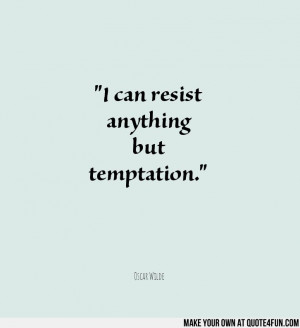can resist anything but temptation. Oscar Wilde. Make your own quotes ...