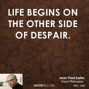 Life begins on the other side of despair.