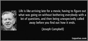 Life is like arriving late for a movie, having to figure out what was ...