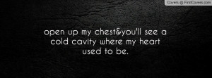 ... chest&you'll see a cold cavity where my heart used to be. , Pictures