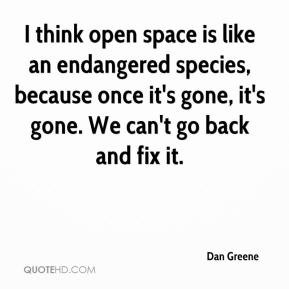 Dan Greene - I think open space is like an endangered species, because ...