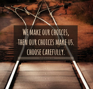 Our choices make us” Quote