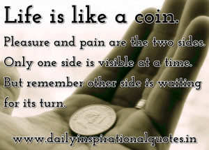 Life is like a coin. Pleasure and pain are the two sides. Only one ...