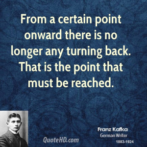 point onward there is no longer any turning back. That is the point ...