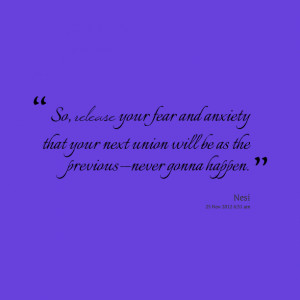 Quotes Picture: so, release your fear and anxiety that your next union ...