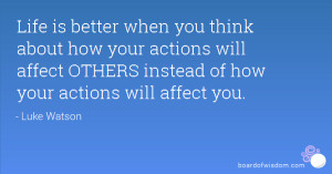 ... your actions will affect OTHERS instead of how your actions will