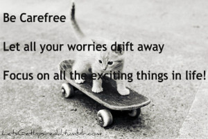 ... all your worries drift away focus on all the exciting things in life